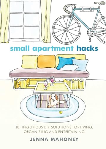 Small Apartment Hacks: 101 Ingenious DIY Solutions for Living, Organizing, and Entertaining von Ulysses Press